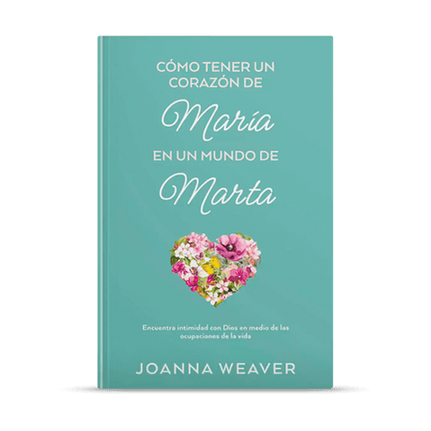 Como tener un Corazón de María en un Mundo de Marta: Joanna Weaver